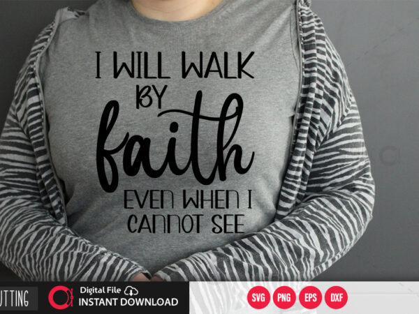 I will walk by faith even when i cannot see svg design,cut file design