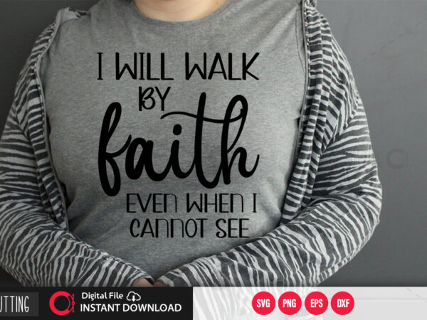 I will walk by faith even when i cannot see svg design,cut file design I will walk by faith even when i cannot see svg design,cut file design