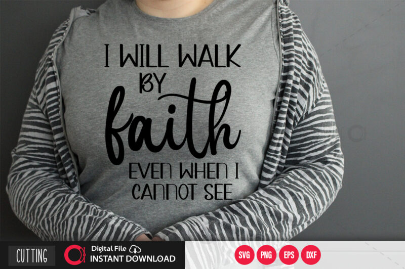 I will walk by faith even when i cannot see SVG DESIGN,CUT FILE DESIGN