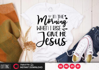 In the morning when i rise give me jesus SVG DESIGN,CUT FILE DESIGN