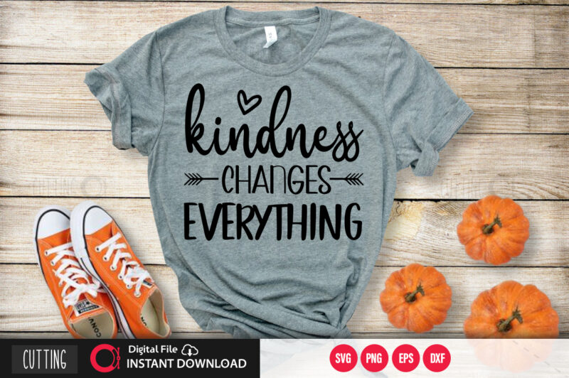kindness changes everything SVG DESIGN,CUT FILE DESIGN