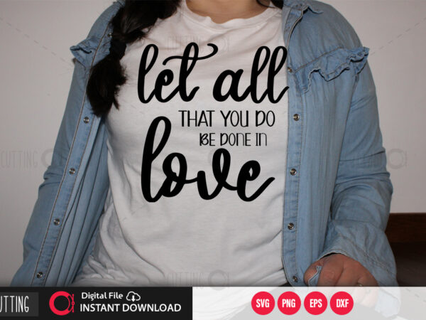 Let all that you do be done in love svg design,cut file design