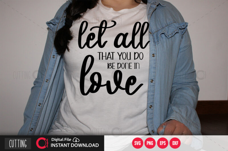 Let all that you do be done in love SVG DESIGN,CUT FILE DESIGN