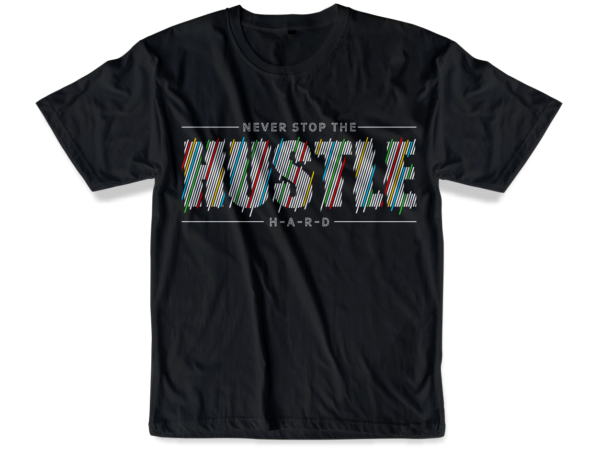 Never stop the hustle hard slogan quote t shirt design graphic svg, hustle slogan design,vector, illustration inspirational motivational lettering typography