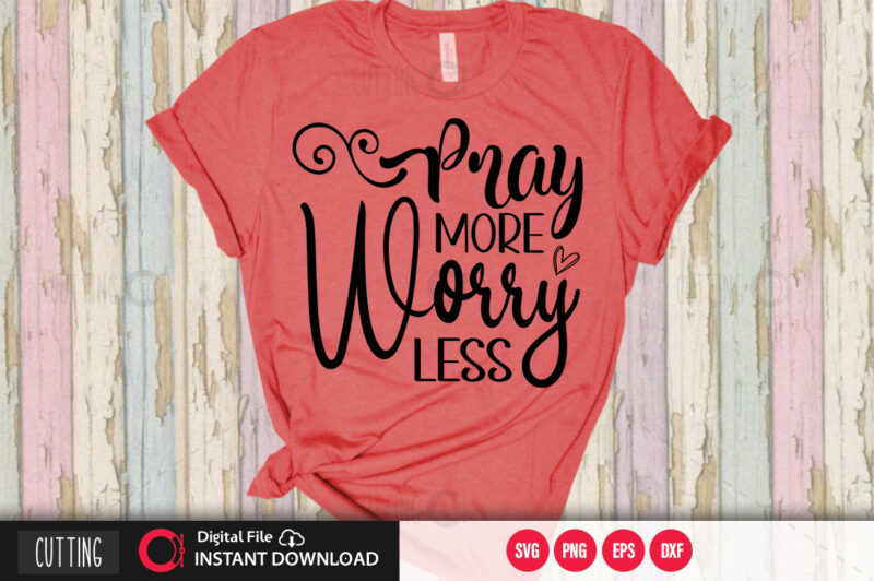 Pray more worry less SVG DESIGN,CUT FILE DESIGN