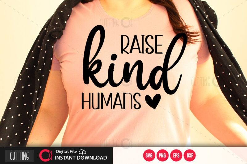 Raise kind humans SVG DESIGN,CUT FILE DESIGN