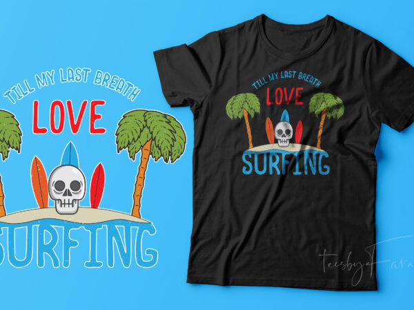 Till my last breath, love surfing | surfing lover t shirt design for sale