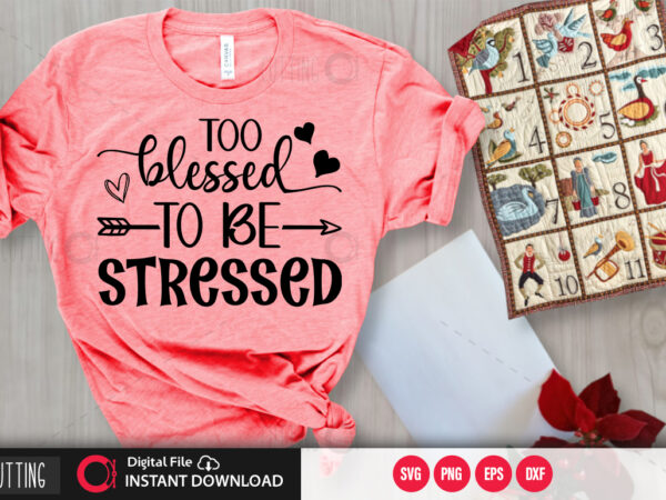 Too blessed to be stressed svg design,cut file design