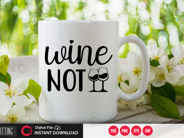 Wine not svg design,cut file design