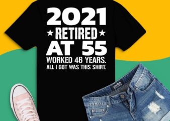 2021 Retired at 55, Funny Retirement Statement T-Shirt design svg,Funny 2021 Retired at 55 humor,The 2021 Retired at 55 humorous statement svg,