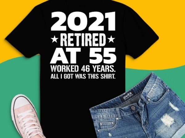 2021 retired at 55, funny retirement statement t-shirt design svg,funny 2021 retired at 55 humor,the 2021 retired at 55 humorous statement svg,