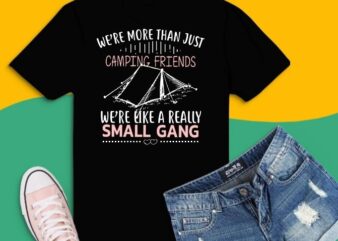 We’re More Than Camping Friends svg, We’re Like A Small Gang Tee T-Shirt design png,Camping Outdoor Sunset png, Summer Moutain Hiking T-shirt design eps,Mother’s Day, Father’s Day, Woman Day, Women’s