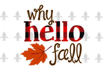 Why Hello Fall Trending Gifts, Shirt For Fall Svg File Diy Crafts Svg Files For Cricut, Silhouette Sublimation Files