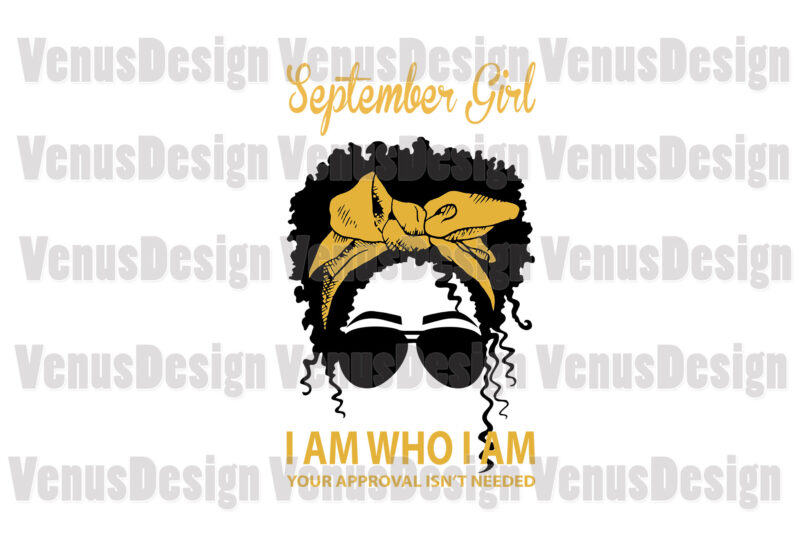 September Girl I Am Who I Am Your Approval Isnt Needed Editable Design