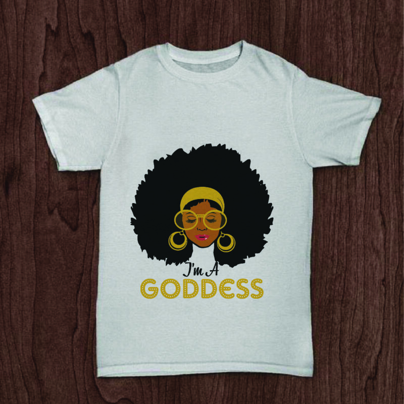 Im A Goddess Black Girl Gifts, Shirt For Black Girl Svg File Diy Crafts Svg Files For Cricut, Silhouette Sublimation Files