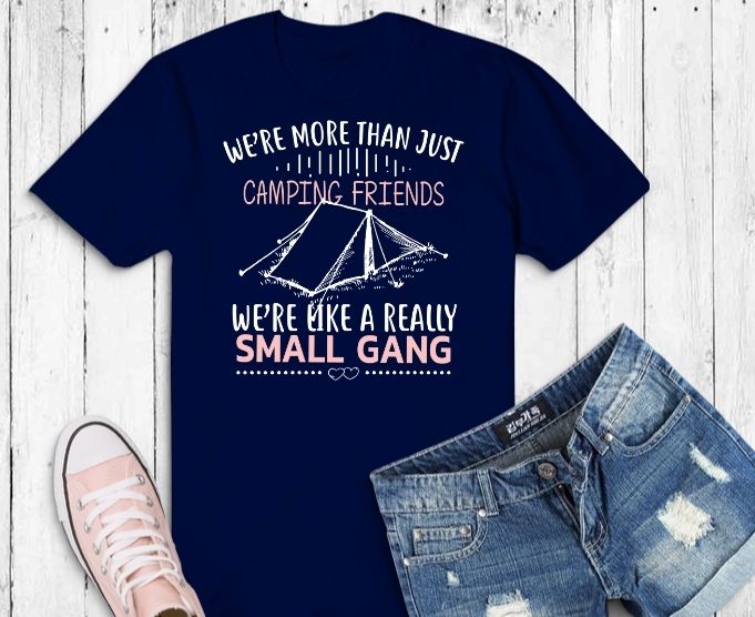 We're More Than Camping Friends svg, We're Like A Small Gang Tee T-Shirt design png,Camping Outdoor Sunset png, Summer Moutain Hiking T-shirt design eps,Mother's Day, Father's Day, Woman Day, Women's