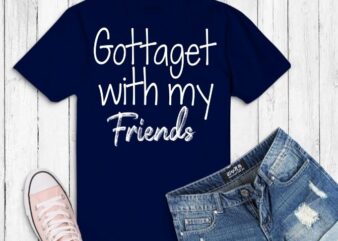 Gottaget with my friends svg T-shirt design,bridesmaid shirts, bridesmaid shirt, brides shirts, bride to be shirts,bride to be shirt, bride shirts, bride shirt, Bachelorette Party Shirts, Bridal Party Scottsdale,