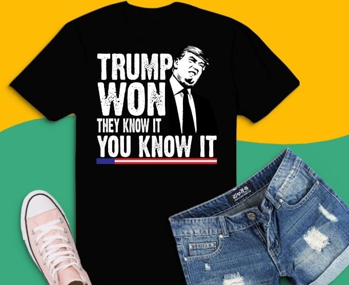 Trump-Won Shirt, Funny-Trump-Won-They-Know-It-I-Know-It-You-Know-It T-Shirt, funny trump saying gifts,