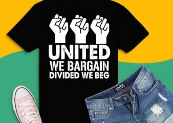 United We Bargain, Divided We Beg – Labor Union Protest T-shirt design svg,Strong and Proud Skilled Labor Union Support, hand protesting,