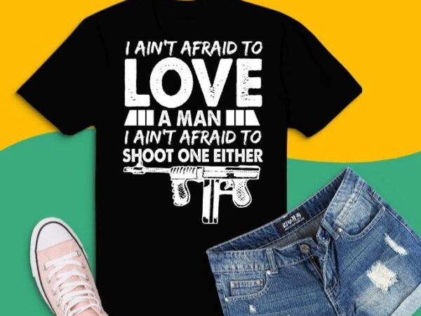 I ain’t afraid to love a man, i ain’t afraid to shoot one either t-shirt design svg, funny gun saying, gun lover, i ain’t afraid to love a man I ain’t afraid to love a man, i ain’t afraid to shoot one either t-shirt design svg, funny gun saying, gun lover, i ain’t afraid to love a man