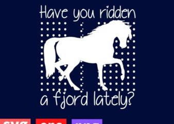 Have you ridden a fjord lately? Fjord Horse Girl Shirt Gifts svg, Horses Lover Riding Racing T-Shirt