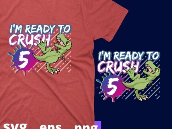 Kids i’m ready to crush 5 pre k t-rex dinosaur t-shirt design svg,i’m ready to crush 4 png, i’m ready to crush 5th birthday, 5 years birthday kids,t-rex dinosau, students