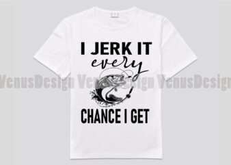 I Jerk It Everytime Chance I Get Editable Design