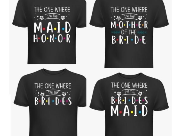 4 bachelorette family design, the one where i’m the brides svg t-shirt design,the one where i’m the brides bachelorette funny svg,the one where i’m the maid honor bachelorette gift svgbridesmaid