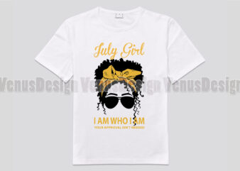 July Girl I Am Who I Am Your Approval Isnt Needed Afro Girl Editable Design