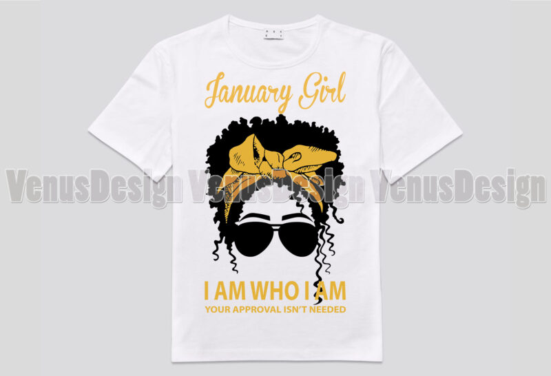 January Girl I Am Who I Am Your Approval Isnt Needed Editable Design