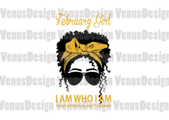 February Girl I Am Who I Am Your Approval Isnt Needed Editable Design