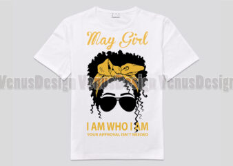 May Girl I Am Who I Am Your Approval Isnt Needed t shirt designs for sale