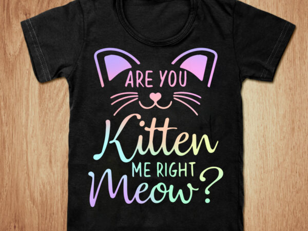 Are you kitten me right meow?, funny cat tshirt, cat t-shirt, meow tshirt, crazy cat tshirt, cat sweatshirts & hoodies