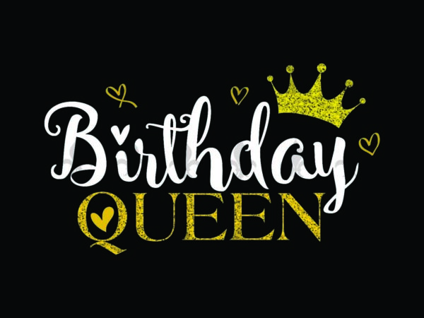 Birthday queen birthday gifts, shirt for birthday svg file diy crafts svg files for cricut, silhouette sublimation files t shirt template