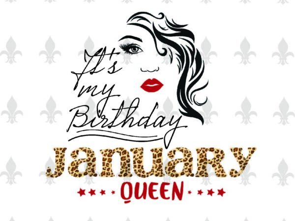 Its my birthday january queen gifts, shirt for birthday queen svg file diy crafts svg files for cricut, silhouette sublimation files t shirt design for sale