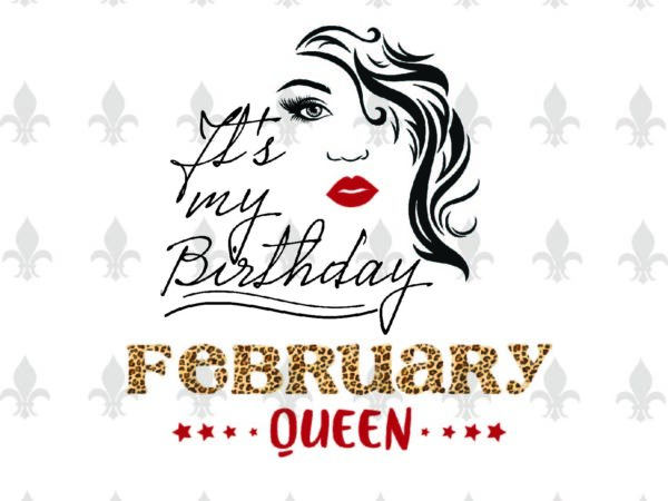 Its my birthday february queen gifts, shirt for birthday queen svg file diy crafts svg files for cricut, silhouette sublimation files t shirt design for sale