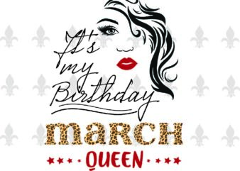 Its My Birthday March Queen Gifts, Shirt For Birthday Queen Svg File Diy Crafts Svg Files For Cricut, Silhouette Sublimation Files t shirt design for sale