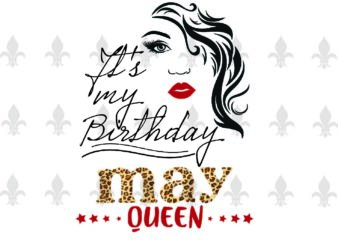 Its My Birthday May Queen Gifts, Shirt For Birthday Queen Svg File Diy Crafts Svg Files For Cricut, Silhouette Sublimation Files