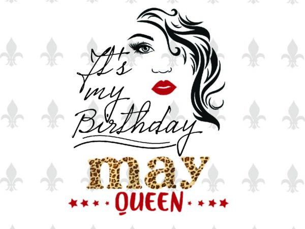 Its my birthday may queen gifts, shirt for birthday queen svg file diy crafts svg files for cricut, silhouette sublimation files t shirt design for sale