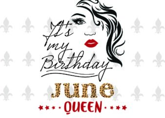Its My Birthday June Queen Gifts, Shirt For Birthday Queen Svg File Diy Crafts Svg Files For Cricut, Silhouette Sublimation Files