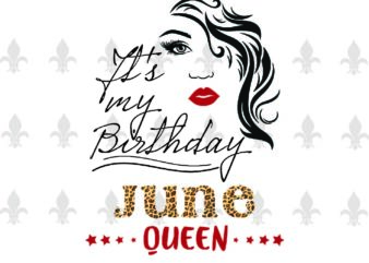 Its My Birthday June Queen Gifts, Shirt For Birthday Queen Svg File Diy Crafts Svg Files For Cricut, Silhouette Sublimation Files t shirt design for sale