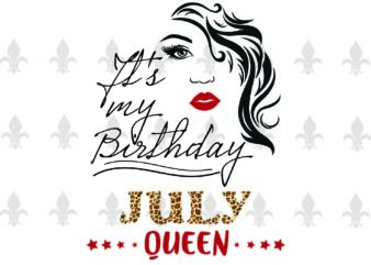 Its My Birthday July Queen Gifts, Shirt For Birthday Queen Svg File Diy Crafts Svg Files For Cricut, Silhouette Sublimation Files