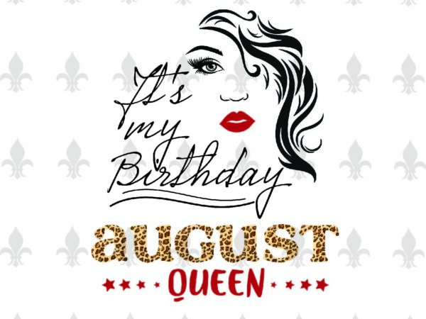 Its my birthday august queen gifts, shirt for birthday queen svg file diy crafts svg files for cricut, silhouette sublimation files t shirt design for sale