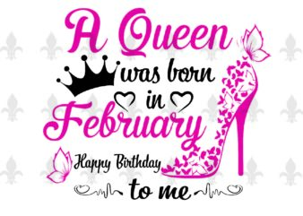 A Queen Was Born In February Gifts, Shirt For Birthday Queen Svg File Diy Crafts Svg Files For Cricut, Silhouette Sublimation Files