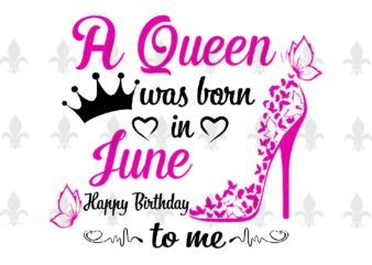 A Queen Was Born In June Gifts, Shirt For Birthday Queen Svg File Diy Crafts Svg Files For Cricut, Silhouette Sublimation Files t shirt vector
