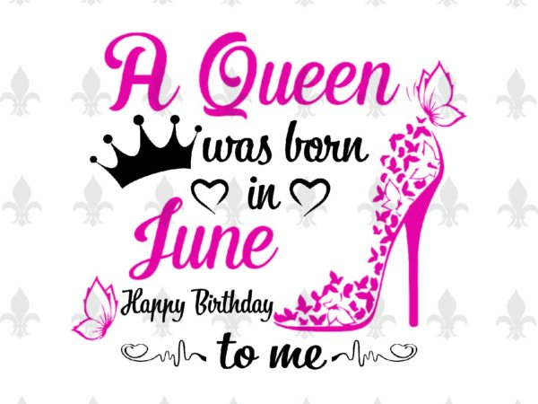 A queen was born in june gifts, shirt for birthday queen svg file diy crafts svg files for cricut, silhouette sublimation files t shirt vector