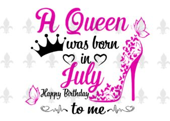 A Queen Was Born In July Gifts, Shirt For Birthday Queen Svg File Diy Crafts Svg Files For Cricut, Silhouette Sublimation Files