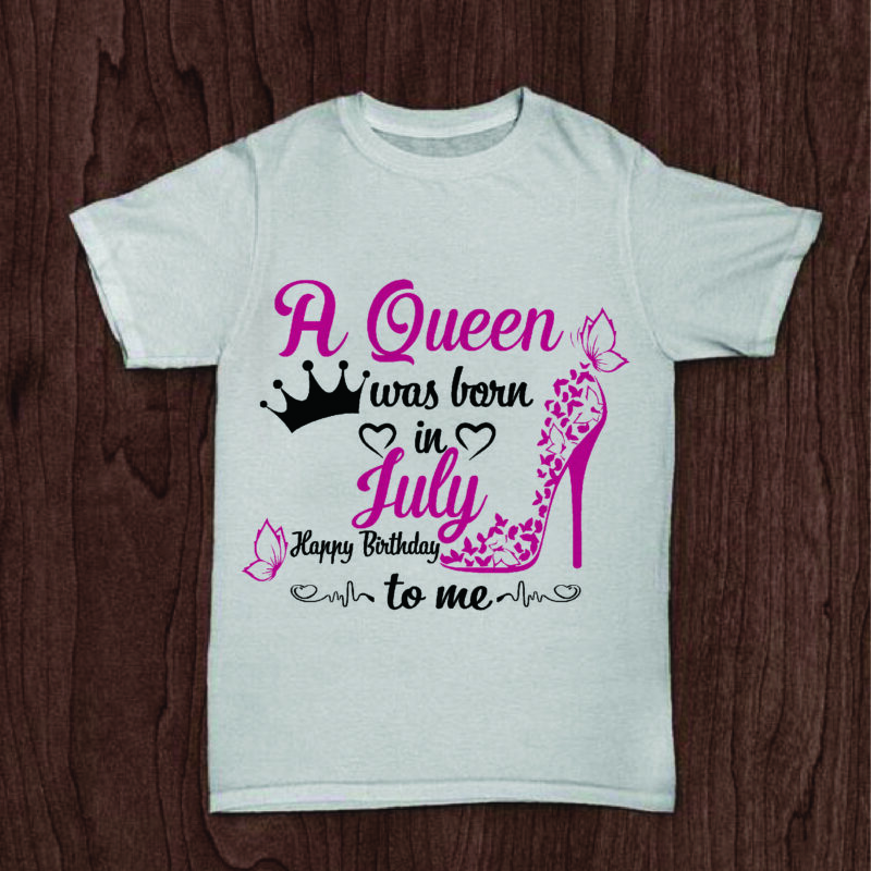 A Queen Was Born In July Gifts, Shirt For Birthday Queen Svg File Diy Crafts Svg Files For Cricut, Silhouette Sublimation Files