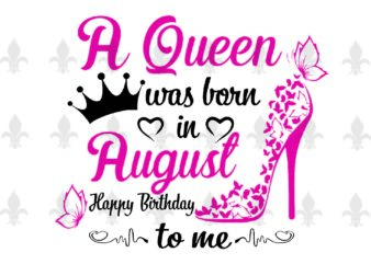 A Queen Was Born In August Gifts, Shirt For Birthday Queen Svg File Diy Crafts Svg Files For Cricut, Silhouette Sublimation Files