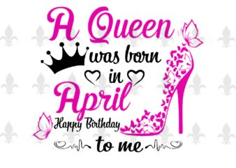 A Queen Was Born In April Gifts, Shirt For Birthday Queen Svg File Diy Crafts Svg Files For Cricut, Silhouette Sublimation Files t shirt vector